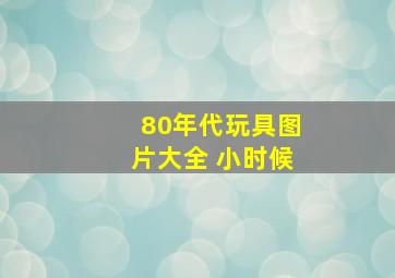 80年代玩具图片大全 小时候